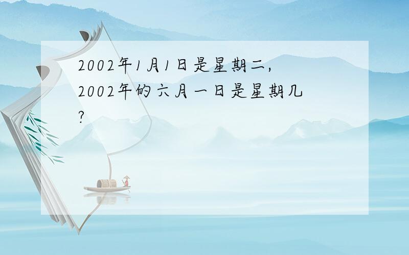 2002年1月1日是星期二,2002年的六月一日是星期几?