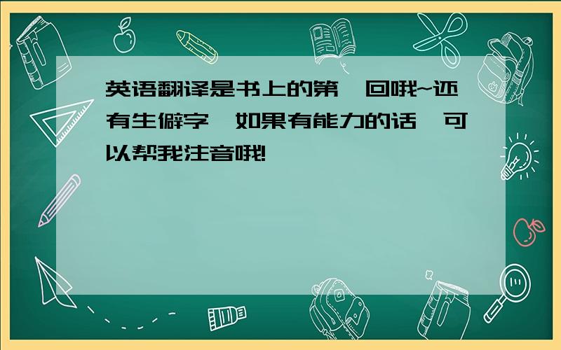 英语翻译是书上的第一回哦~还有生僻字,如果有能力的话,可以帮我注音哦!