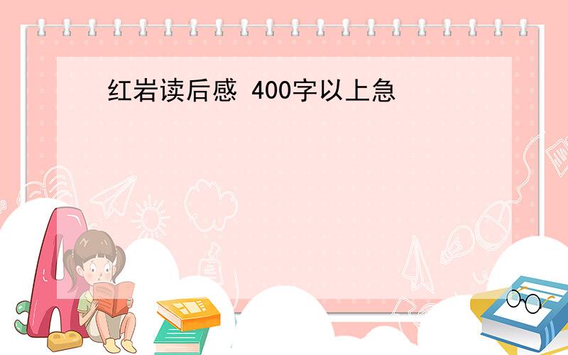 红岩读后感 400字以上急