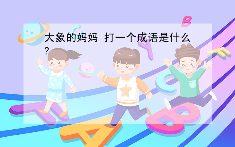 大象的妈妈 打一个成语是什么?