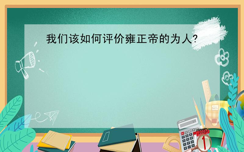 我们该如何评价雍正帝的为人?