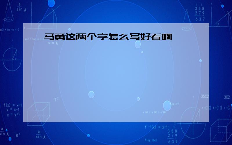 马勇这两个字怎么写好看啊