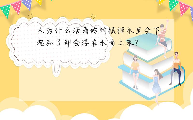 人为什么活着的时候掉水里会下沉死了却会浮在水面上来?