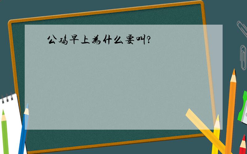 公鸡早上为什么要叫?