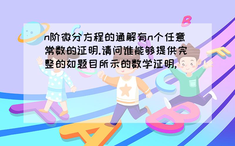 n阶微分方程的通解有n个任意常数的证明.请问谁能够提供完整的如题目所示的数学证明,