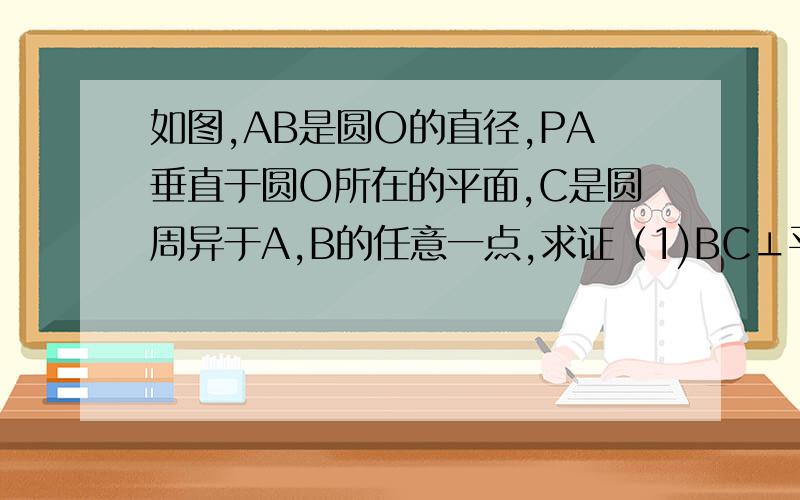 如图,AB是圆O的直径,PA垂直于圆O所在的平面,C是圆周异于A,B的任意一点,求证（1)BC⊥平面PAC.（2）平面PAC⊥平面PBC