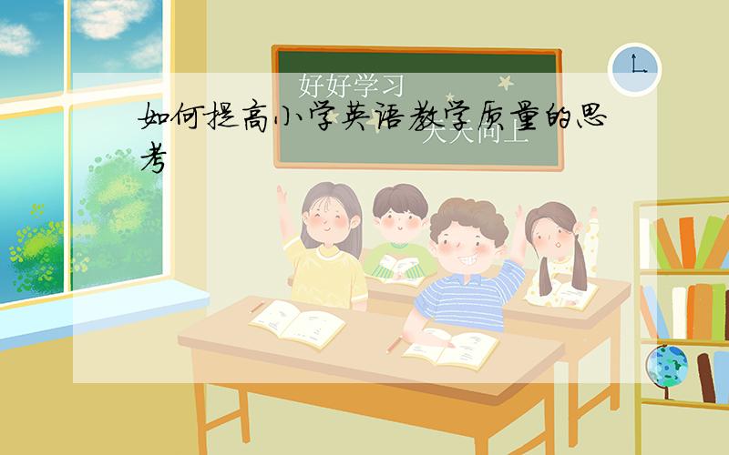 如何提高小学英语教学质量的思考