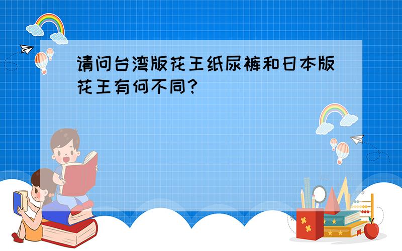 请问台湾版花王纸尿裤和日本版花王有何不同?