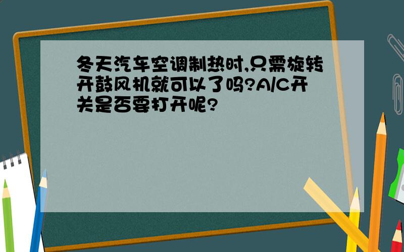 冬天汽车空调制热时,只需旋转开鼓风机就可以了吗?A/C开关是否要打开呢?