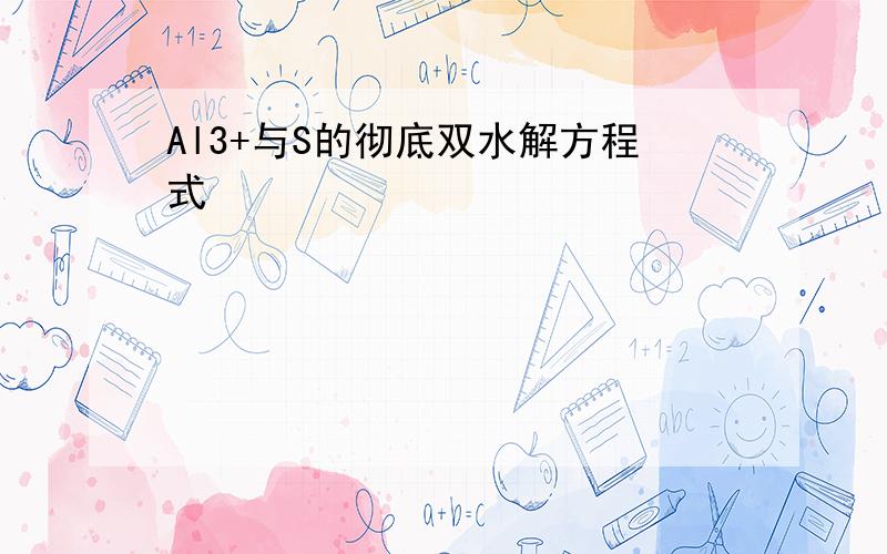 Al3+与S的彻底双水解方程式