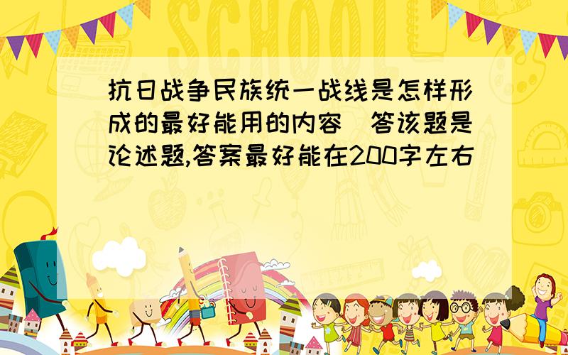 抗日战争民族统一战线是怎样形成的最好能用的内容囬答该题是论述题,答案最好能在200字左右