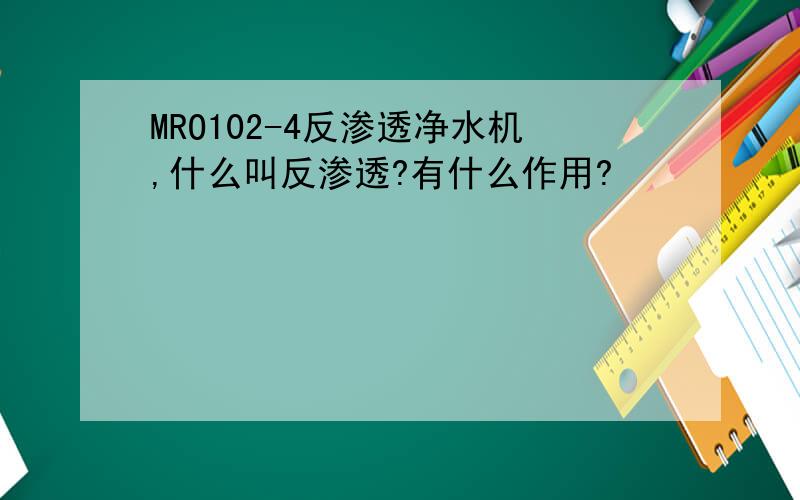 MRO102-4反渗透净水机,什么叫反渗透?有什么作用?