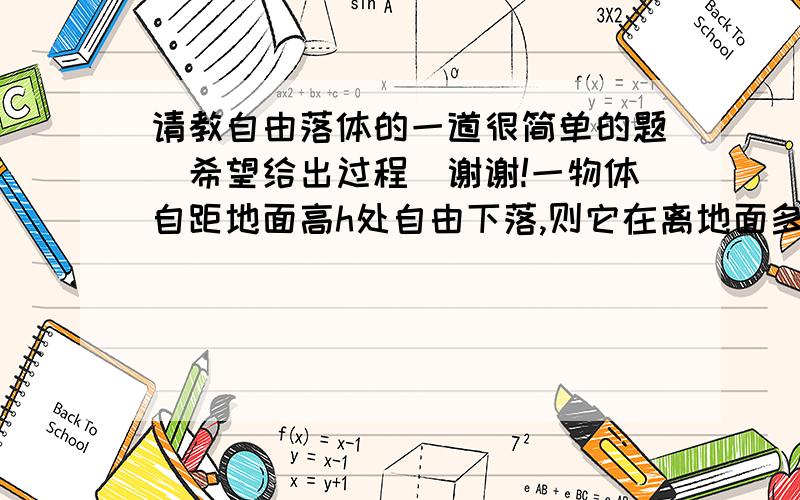 请教自由落体的一道很简单的题（希望给出过程）谢谢!一物体自距地面高h处自由下落,则它在离地面多高位置时的即时速度大小等于全程的平均速度?A.h/4 B.h/3 C.h/2 D.3h/4