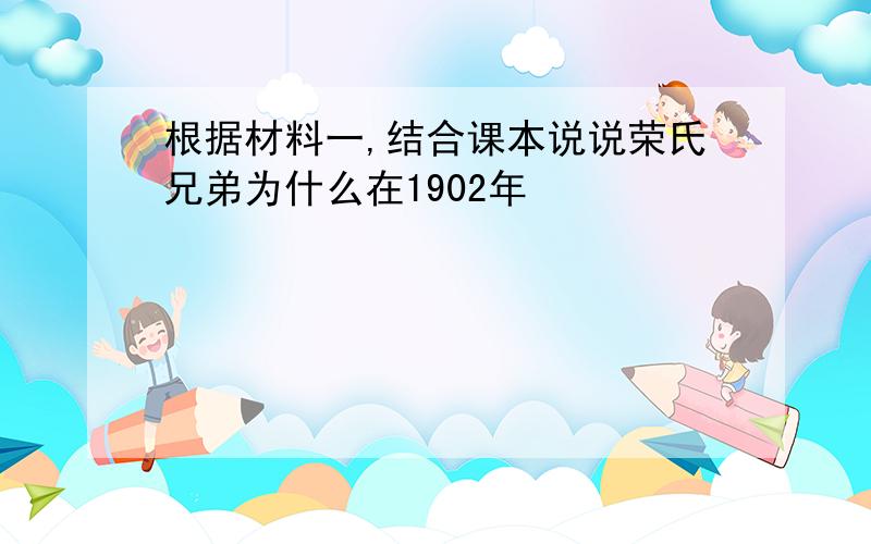 根据材料一,结合课本说说荣氏兄弟为什么在1902年