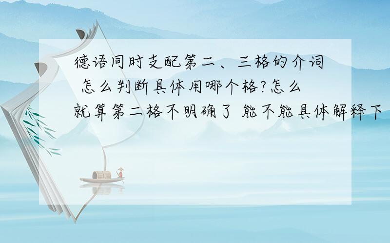 德语同时支配第二、三格的介词 怎么判断具体用哪个格?怎么就算第二格不明确了 能不能具体解释下