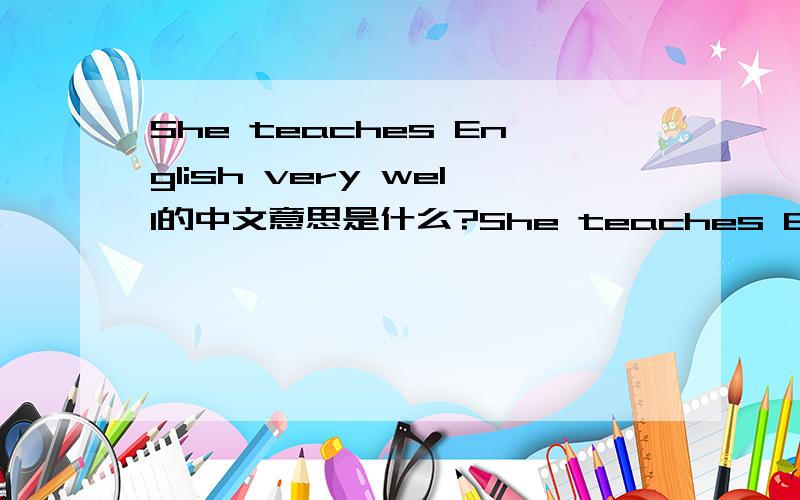 She teaches English very well的中文意思是什么?She teaches English very well的中文意思是什么?