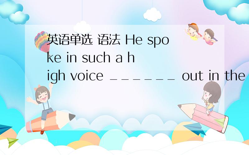 英语单选 语法 He spoke in such a high voice ______ out in the street40.He spoke in such a high voice ______ out in the street.A.as to be heard B.to be heard C.as to hear D.to hear为什么选A?