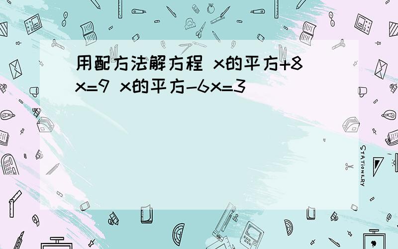 用配方法解方程 x的平方+8x=9 x的平方-6x=3