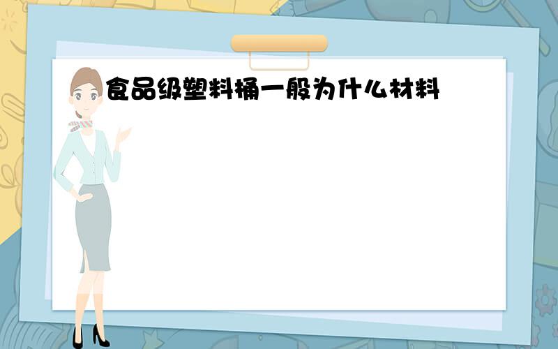 食品级塑料桶一般为什么材料