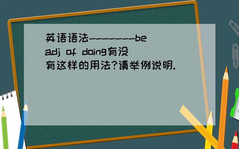 英语语法-------be adj of doing有没有这样的用法?请举例说明.