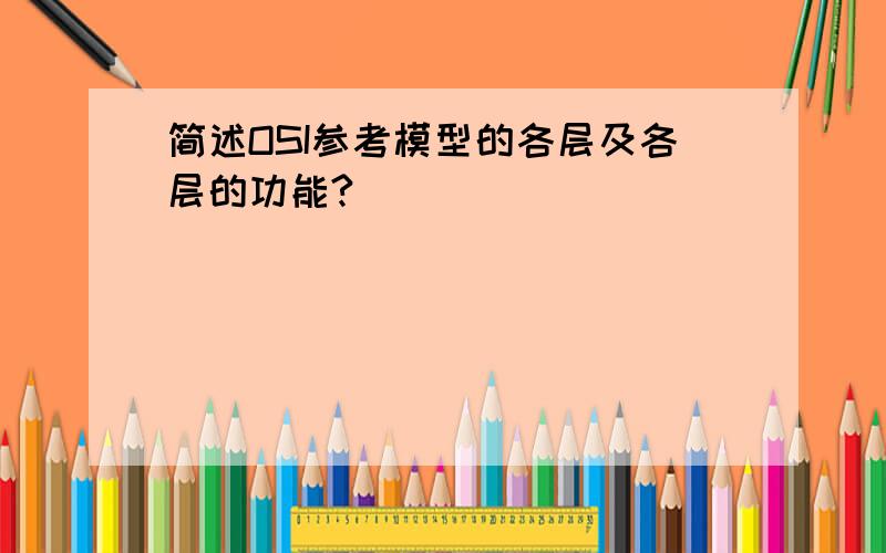 简述OSI参考模型的各层及各层的功能?