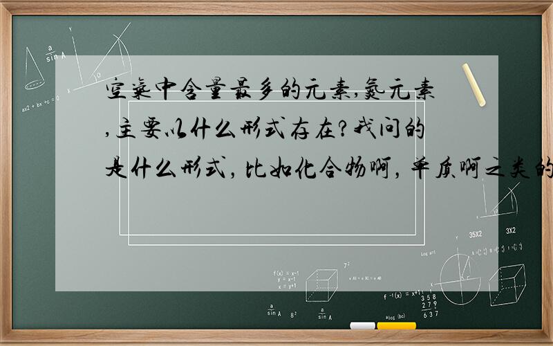 空气中含量最多的元素,氮元素,主要以什么形式存在?我问的是什么形式，比如化合物啊，单质啊之类的