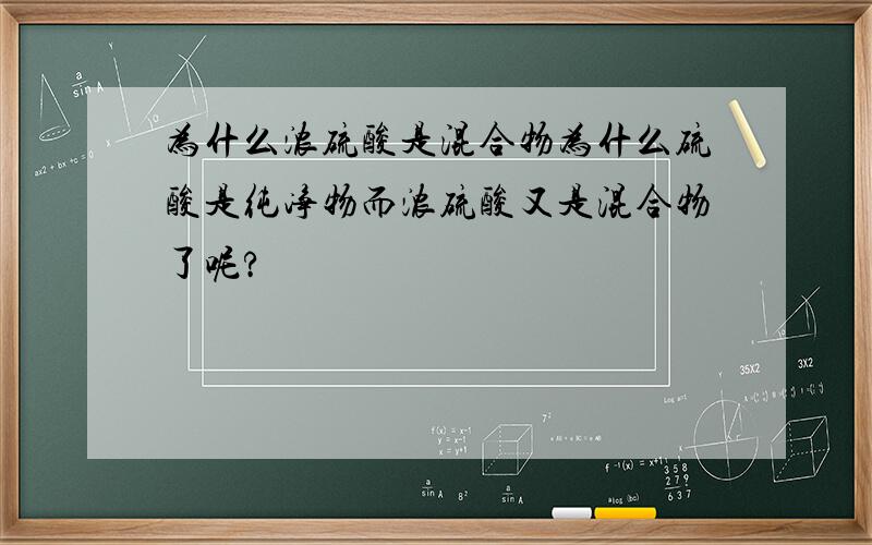 为什么浓硫酸是混合物为什么硫酸是纯净物而浓硫酸又是混合物了呢?