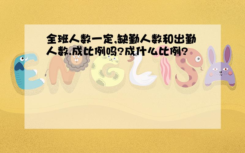 全班人数一定,缺勤人数和出勤人数.成比例吗?成什么比例?