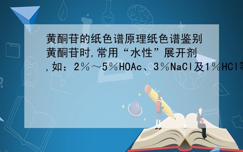 黄酮苷的纸色谱原理纸色谱鉴别黄酮苷时,常用“水性”展开剂,如：2％～5％HOAc、3％NaCl及1％HCl等时,为什么是极性大的Rf值大?纸色谱一般不是正相分配色谱吗?应该是极性大的Rf值小才是,以2