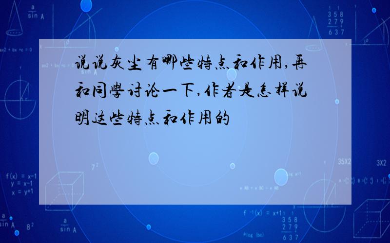 说说灰尘有哪些特点和作用,再和同学讨论一下,作者是怎样说明这些特点和作用的