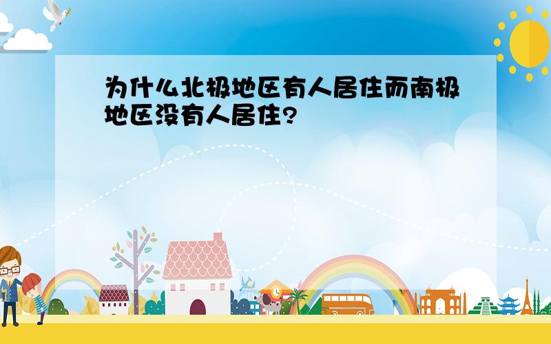 为什么北极地区有人居住而南极地区没有人居住?