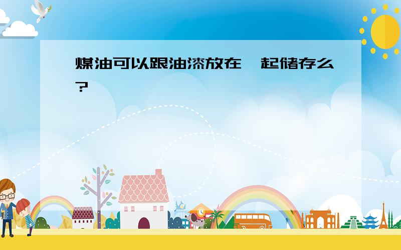 煤油可以跟油漆放在一起储存么?