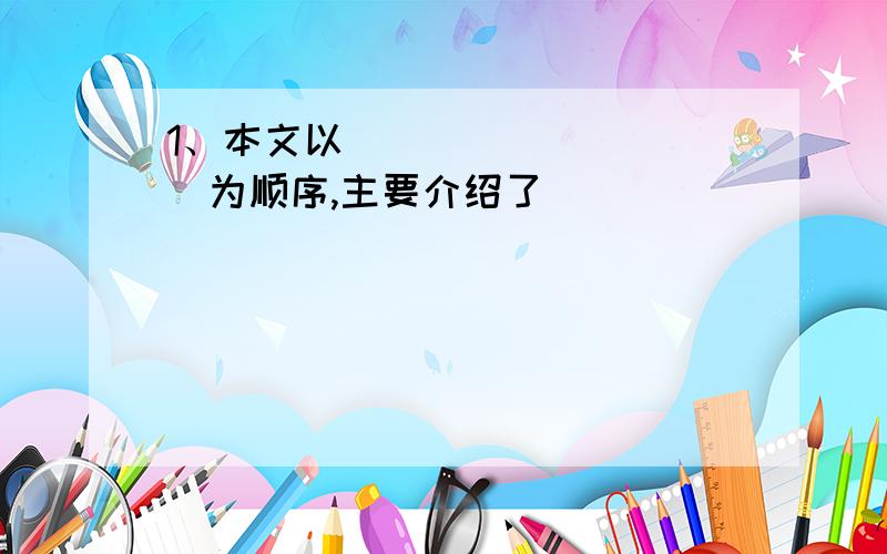 1、本文以__________为顺序,主要介绍了____________________________________________________.2、（1）段画线的句子中,”地球是人类的摇篮”形象地说明____________________,”但人类不会永远生活在摇篮里”则