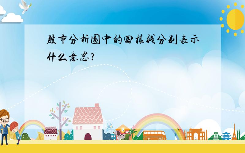 股市分析图中的四根线分别表示什么意思?