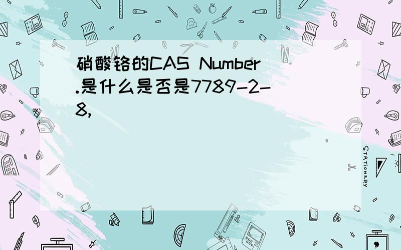 硝酸铬的CAS Number.是什么是否是7789-2-8,