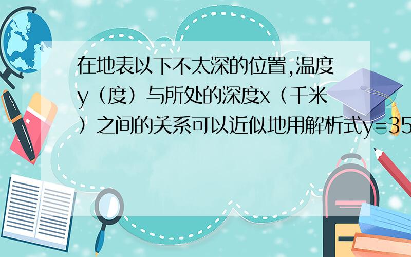 在地表以下不太深的位置,温度y（度）与所处的深度x（千米）之间的关系可以近似地用解析式y=35x+20表示这个解析式符合的数学模型1.是正比例函数 2.是一次函数 3.不是函数 4.无法确定