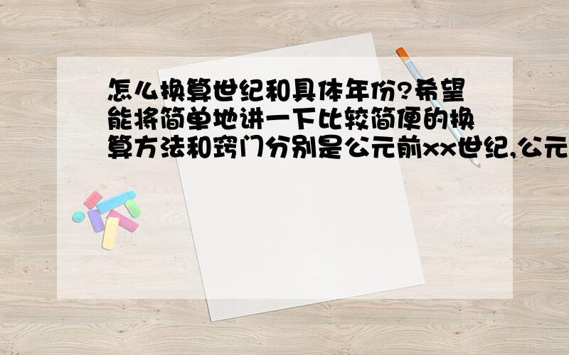 怎么换算世纪和具体年份?希望能将简单地讲一下比较简便的换算方法和窍门分别是公元前xx世纪,公元后xx世纪的换算