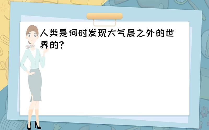 人类是何时发现大气层之外的世界的?