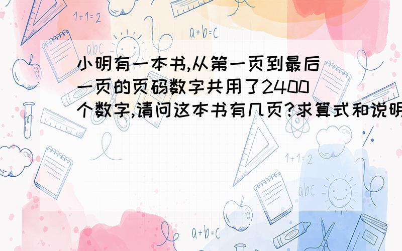 小明有一本书,从第一页到最后一页的页码数字共用了2400个数字,请问这本书有几页?求算式和说明