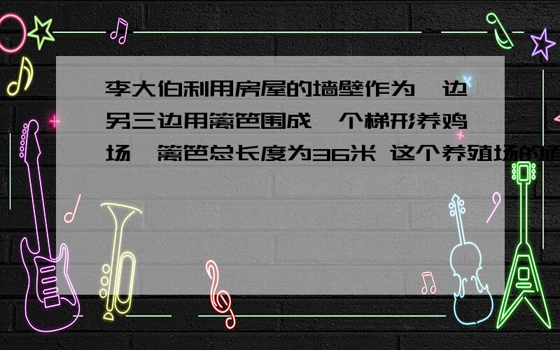 李大伯利用房屋的墙壁作为一边另三边用篱笆围成一个梯形养鸡场,篱笆总长度为36米 这个养殖场的面积是多少2.有一个面积是96平方厘米的长方形 从一个顶点出发 分别于它对边的中点和三等