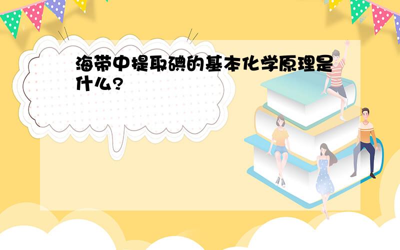 海带中提取碘的基本化学原理是什么?