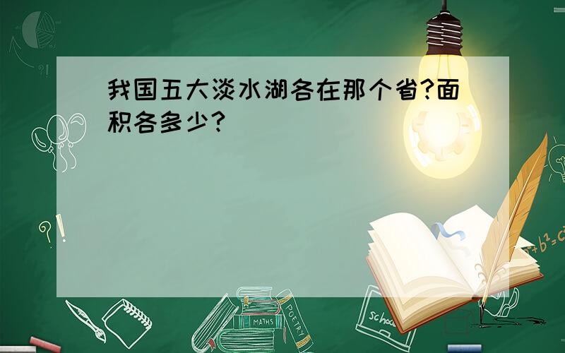 我国五大淡水湖各在那个省?面积各多少?