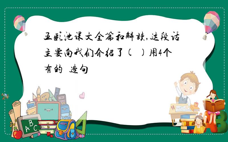 五彩池课文全篇和解读,这段话主要向我们介绍了( )用4个有的⋯造句