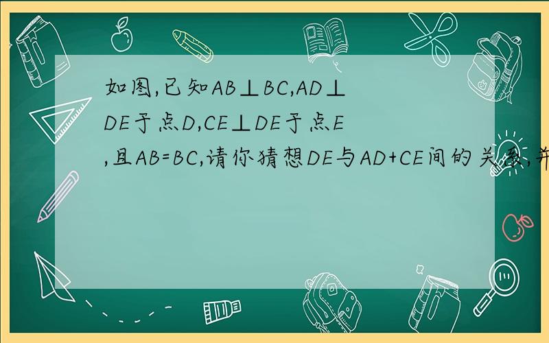 如图,已知AB⊥BC,AD⊥DE于点D,CE⊥DE于点E,且AB=BC,请你猜想DE与AD+CE间的关系,并说出理由下面那个图