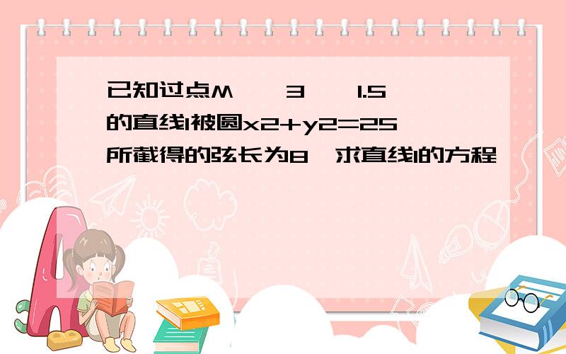 已知过点M﹙﹣3,﹣1.5﹚的直线l被圆x2+y2=25所截得的弦长为8,求直线l的方程