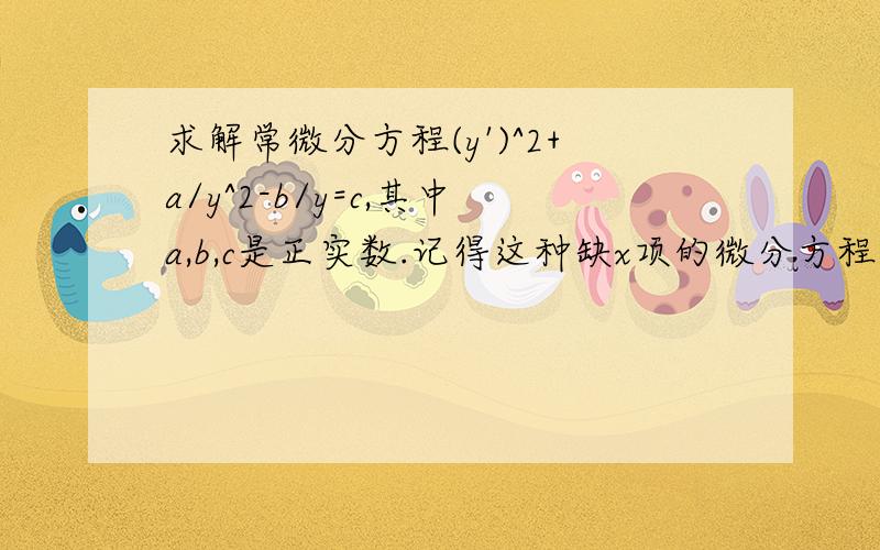 求解常微分方程(y')^2+a/y^2-b/y=c,其中a,b,c是正实数.记得这种缺x项的微分方程有固定解法的,但是忘了……