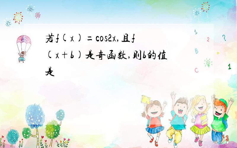 若f(x)=cos2x,且f(x+b)是奇函数,则b的值是