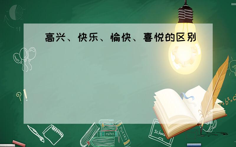 高兴、快乐、愉快、喜悦的区别