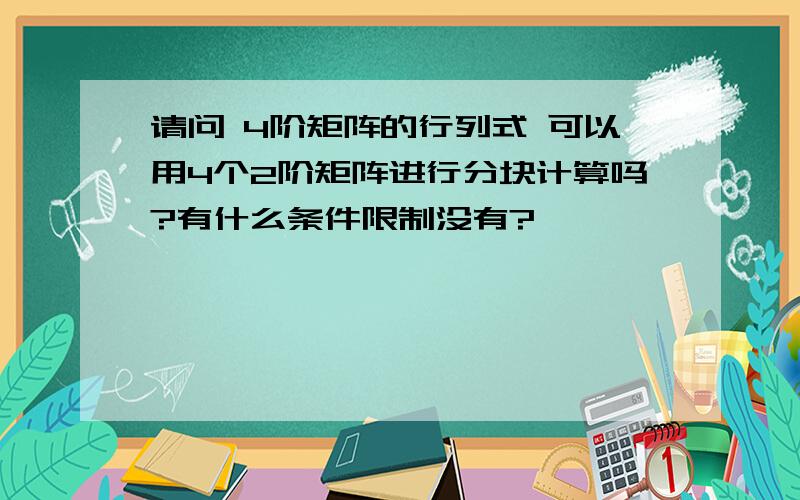 请问 4阶矩阵的行列式 可以用4个2阶矩阵进行分块计算吗?有什么条件限制没有?