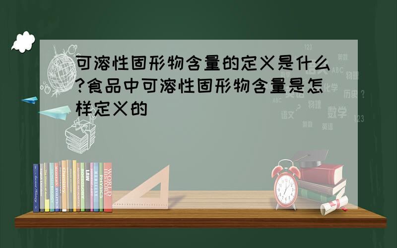 可溶性固形物含量的定义是什么?食品中可溶性固形物含量是怎样定义的